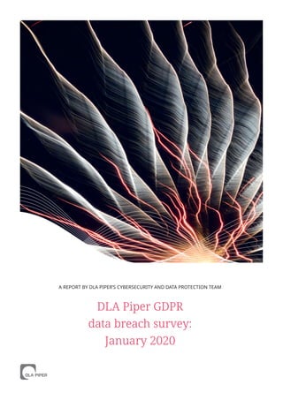 DLA Piper GDPR
data breach survey:
January 2020
A REPORT BY DLA PIPER’S CYBERSECURITY AND DATA PROTECTION TEAM
 