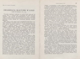Major inż. TADEUSZ KALUSINSKI.
ORGANIZACJA SKAUTOWA W ŁODZI
MOJE WSPOMNIENIA (1910- 1914)
Tworzenie organizacji wojskowej na terenie Łodzi rozpoczęło się
jesienią 1910 r. i związane było z przyjazdem do Łodzi obecnego
inspektora armji generała Norwid-Neugebauera, który, posiadając
rodzinę w Łodzi, w okresie wakacyjnych feryj na politechnice lwowskiej
przebywał w Łodzi, stykając się z działaczami młodzieży niepodle-
głościowej.
Mniej więcej w tym samym czasie przyjechał do Łodzi któryś z ko-
legów akademików lwowskich, który na zebraniu organizacyjnem refe-
rował sprawę organizacji wojskowej - przyzwyczajenia młodzieży
do myśli o rozprawie orężnej z zaborcami, następnie zaś omawiał
książkę A. Małkowskiego „Skauting". Zebranie to, bardzo liczne,
z udziałem kolegów i koleżanek, odbyło się w lokalu pp. Kopczyńskich
przy ul. Juljusza 14, gdzie odbywały się wszystkie masowe zebra-
nia organizacji łódzkiej młodzieży niepodległościowej. W rezultacie
tych zebrań - już wczesną wiosną 1911 roku odbyły się pierwsze
zbiórki wojskowe pod kierunkiem kol. Bolesława Fichny i kol. Bro-
nisława Wojciechowskiego (obecnych posłów na Sejm).
Jesienią 1911 dostała się do Łodzi wspomniana książka A. Mał­
kowskiego, która w sposób zdecydowany wpłynęła na tworzenie luźnych
oddziałków (patroli) wojskowo-skautowych. Patroli takich powstało
w owym czasie około ośmiu po 10-12 ludzi. Naczelną instytucją,
uzgadniającą pracę, była: Rada Patrolowych. Komendantami patroli
między innymi byli: ś. p. Ludwik Błaszczyk, wybitny „zarzewiak",
późniejszy legjonista-szczypiorniak, zginął w 1919 r., Stanisław Michał­
kiewicz, zginął w Legjonach, kol. Feliks Majorowicz, niżej podpisany,
kol. Teodor Berłach, obecnie rotmistrz W. P., Stanisław Szymankiewicz,
obecnie inżynier; wojskową pracą żeńską wśród starszych uczennic
przewodziła kol. Eugenja Jabłońska - obecnie Polińska, i ś. p. kol.
Kopczyńska. Przybycie w 1911 r. (względnie w początkach 1912 r.}
kol. Konstantego Zacherta, „zarzewiaka" i członka N.Z.R., umożliwiło
utworzenie stanowiska komendanta skautingu w Łodzi, zaś organem
pomocniczym pozostała nadal Rada Patrolowych. Zbiórki i cw1czenia
odbywały się regularnie w ciągu całego roku - w okresie zimowym
OrganizHcja skautowa w Łodzi 29
i letnim - a przechodzące w szyku wojskowym oddziałki skautowe -
w okolicach zamies:.:kałych przez kolonistów niemieckich powodowały
późniejsze patrolowanie tych okolic przez oddziały kozackie.
O ile mnie pamięć nie myli, w Łodzi istniały w owym czasie dwie
uczniowskie organizacje skautowo-wojskowe, mianowicie „zarzewiacka"
pod komendą kol. Zacherta, pracującego równocześnie na terenie kon-
spiracyjnym N. Z. R., oraz „narodowa" - pozostająca pod komendą
kol. Lucjana Frakowskiego, późniejszego legjonisty- dziś kapitana W. P.
Wiosną 1912 roku komendant skautingu zarzewiackiego kol. Kon-
stanty Zachert przy pomocy brata swego studenta Politechniki Lwowskiej
zorganizował kilkudniowy skautowy kurs instruktorski w lesie leśmier-:
skim. Komendantem kursu oraz głównym wykładowcą był ś. p. Antoni
Ostrowski - wybitny zarzewiak warszawski, późniejszy uczestnik
znanego zajścia z R. Dmowskim. Po kursie odbył się egzamin w mie-
szkaniu pp. Berłach przy ul. Ewangelickiej, które odtąd stale służyło
nam jako miejsce konspiracyjnych zbiórek.
W lecie 1912 roku kol. 2;achert Konstanty i kol. Teodor Berłach
wyjechali na kurs Drużyn Strzeleckich do Lwowa, który odbywał
się w sali „Sokoła-Macierzy", a niżej podpisany na 6-ciotygodniowy
instruktorski kurs skautowy w Skolem pod Lwowem.
W czasie pobytu kol. Zacherta we Lwowie odbyła się w jego
mieszkaniu ścisła rewizja, wskutek czego Zachert do Łodzi nie po-
wrócił, a Beriach zmuszony był wyjechać na studia do Berlina. W re-
zultacie tego - kierownictwo pracą skautową zostało powierzone mnie.
W okresie tym byłem po maturze. Narazie na studja wyższe nie wyje-
chałem i zabrałem się do pracy skautowej. Praca szła mi łatwo, gdyż:
1o. Posiadałem całkowite poparcie łódzkiej organizacji zarzewiackiej.
20. Pos'iadałem ukończony kurs instruktorski w Skolem - i w związku
z tern nawiązałem kontakt z organizacją skautową warszawską pro-
wadzoną przez kolegów: Antoniego Ostrowskiego (Antka}, ś. p. Maksy-
miljana Łebkowskiego (zginął w I korpusie wschodnim} oraz Stefana
Pomarańskiego, kapitana W. P.
30. Wieści o tworzeniu w Małopolsce Strzelca, Drużyn Strzeleckich,
Sokolich Drużyn Polowych oraz Skautingu emocjonująco wpływały na
młodzież polską w Łodzi i zachęcały ją do pracy skautowo-wojskowej.
40. Posiadałem w swej dyspozycji sporą bibljoteczkę wojskową -
złożoną głównie z wydawnictw Drużyn Strzeleckich, Strzelca oraz
Skautingu Małkowskiego, które sprowadzał nam pracownik księgarni
Miszewskiego (obecnie Gebethner i Wolff w Łodzi} Bolesław Gron-
czyński (Wemo), obecnie kapitan W. P.
 