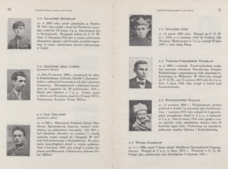 70 Legjoniści-łodzianie polegli na polu chwały
Ś. P. SAŁACIŃSKI BRONISŁAW
ur. w 1899 roku, uczeń gimnazjum p. Brauna.
W 1915 roku uciekł z domu do Piotrkowa i przy-
jęty został do VII komp. 4 p. p. Internowany był
w Szczypiornie. Następnie należy do P. O. W.
Dnia 11 listopada 1918 roku w czasie rozbrojenia
okupantów, zginął z ręki Prusaka, przebity bagne-
tem, w czasie zdobywania dworca fabrycznego
w lodzi.
Ś. P. SZLETYŃSKI JERZY LUDWIK
(pseudonim Młocki)
ur. dnia 19 czerwca 1894 r., uczęszczał do szko-
ły Radw~ńskiego. Członek „Sokoła" i „Zarzewia".
Jeden z założycieli harcerstwa w Łodzi i pierwszy
drużynowy. Wymaszerował z plutonem harcer-
skim do Legjonów dn. 28 października 1914 r.
Służył jako sierżant w 5 p. p. Ciężko ranny
w bitwie pod Konarami, zmarł dn. 25 maja 1915 r.
Odznaczony Krzyżem Virtuti Militari.
B. P. FILIP ŚMIŁOWSKI
(pseudonim Jaśko)
ur. w 1893 r. Maturzysta Łódzkiej Szkoły Han-
dlowej Zgromadzenia Kupców, student archi-
tektury na politechnice lwowskiej. Od 1912 r.
był członkiem „Strzelca" we Lwowie i z chwilą
wybuchu wojny wstąpił do I Brygady. W 1917
roku był internowany w Benjaminowie. Po odzy-
kaniu niepodległości służył w wojsku polskiem.
Dnia 4 kwietnia 1920 roku poległ w randze ka-
pitana pod Mozyrzem. Odznaczony orderem Vir-
tuti Militari.
'
Legjoniśc i-łodzianie polegli na polu chwały 71
ś. P. STOLARSKI JóZEF
ur. 15 marca 1900 roku. Wstąpił do P. O. W.
w r. 1916, a w kwietniu 1918 do Polskiej Siły
Zbrojnej. Służył potem w 7 p. p. i poległ 20 lipca
1920 r. nad rzeką Śliwą.
Ś. P. TOMCZAK-TOMASZEWSKI STANISŁAW
ur. w 1893 r. robotnik. Przed wybuchem wojny
był czynnym członkiem Narodowego Związku
Robotniczego i organizatorem koła skautingu ro-
botniczego na Widzewie. W 1914 roku wstąpił
do P. O. W., zaś 12 czerwca 1915 roku do 6 p. p.
Dnia 5 lipca 1916 roku poległ w bitwie pod
Kostiuchniówką.
ś. P. WOJCIECHOWSKI WACŁAW
ur. 14 września 1894 r. Wykształcenie średnie
pobierał w Łodzi i tu pracował jaką handlowiec.
Dnia 1 kwietnia 1915 roku wstąpił do Legjonów,
gdzie początkowo służył w 4 p. p., a następnie
w 6 p. p.· Dnia 8 marca 1916 roku zginął w cza-
sie patrolu; ciało odnalezieno dopiero duia 25
kwietnia tegoż roku. Pochowany na cmentarzu
pułkowym między Optową i Kostiuchnówką.
Ś. P. WOLSKI STANISŁAW
ur. w r. 1898, uczeń 5 klasy szkoły Handlowej Zgromadzenia Kupców,
harcerz. Wstąpił do 5 p. p. w lipcu 1915 r. Pracował w P. O. W.
Poległ jako podchorąży pod Dźwińskiem 3 stycznia 1920 r.
 