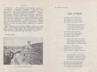 6 Legjony polskie
W Tarnowie w r. 1974 dowództwo armji rosyjskiej kwateruje. -
Oswobodziciele. - Nazajutrz po zwycięstwie - butne miny i pełne
wiary nastroje. Oto strumienie słowiańskie w rosyjskiem morzu roz-
pływają się. - Forpoczty zwycięzców pod Wawelem. - W mieście
dzień uroczysty. Rosyjski sąd wojenny sądzi buntownika. Legjonista -
carski poddany. Pokrytego ranami żywcem schwytali. Sąd rozważa:
buntownik wobec cesarza i zdrajca własnego narodu, który w świąty­
niach modli się o zwycięstwo cara i szable śle złote jego generałom.
„Na śmierć przez powieszenie". Król-Kaszubski słucha. Ponieważ
jednak jego cesarska mość jest miłościwy i ojcowską pieczą Polaków
obdarza, sąd poprze skazanego prośbę o ułaskawienie do najjaśniej­
szego pana.
Jeniec bezbronny nie jest bezsilny. Rozgwar bitewny go nie opro-
mienia - dusza własnym ogniem pała. Własną mocą w ponurej sali
sądu wojennego w czyn zakuwa upojne wizje Elstery i Waterloo . .•
„Niech mnie wasz najjaśniejszy pan" odpowiednio „pocałuje .. ."
*To były Legjony . ..
W pierwszej linji (Wołyń, rok 1916)
Ks. biskup WL. BANDURSKI
NAD STYREM
Stljr płljnie, szumiąc rwącemi nurtami...
Nad brzegiem kona rycerskie pacholę,
Życie wypł1jwa z ran krwi strumieniami,
Śmierć piętno swoje wyciska na czole.
już ksiądz kapelan dal mu rozgrzeszenie
I już się zbliża kres młodego Żljcia,
A cichljm głosem ostatnie wspomnienie
Szepcze z gasnącej pamięci oblicza.
I pyta żołnierz: cz1jli Polska będzie,
Czy wojsko nasze w tej bitwie ZWljcięża,
I czq ojczyznę z grobu wydobędzie
Moc nieugięta polskiego oręża?
Bo jeśli Polska będzie, niech ja zginę,
B1jle Ojcz1Jzna moja zmartwychwstała.
jak ptak odlotnlj wda! skrz1Jdła rozwinę,
Gdy krwi nagrodą - Matki naszej chwała!
I zapatrzonlj w głębie tajemnicze,
W niedoścignione żrenicom przestrzenie,
Młodzieńcz1jch uczuć całopalne znicze
Zawarł... w miłości ... ojczljstej... wspomnienie.
Niech każdlj Polak te słowa pamięta:
BIJ Polska była - żaden trud nie zraża,
Jej Odrodzenie - sprawa dla nas święta,
Niech Wolność siłę narodu pomnaża.
Zwątpienie, WljZysk, prywata niech zginie!
Krew bohaterów niech zdrad hańbę zmljje,
Zawiści bratnich walka niech przeminie,
I cnót rozkwitem niechaj Polska żyje!
 