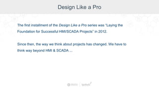 Design Like a Pro
The first installment of the Design Like a Pro series was “Laying the
Foundation for Successful HMI/SCADA Projects” in 2012.
Since then, the way we think about projects has changed. We have to
think way beyond HMI & SCADA ...
 