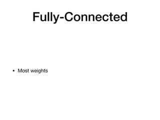 Fully-Connected
• Most weights
 