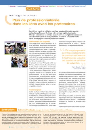 TRIBUNE TERRITOIRES                                                     ENTRETIEN      FILIÈRES        REPÈRES        ACTUALITÉS             RESSOURCES

                                                     ACTIONS

            Politique de la Ville

                   Plus de professionnalisme
                   dans les liens avec les partenaires
                                                            ›››
                                                            Le précieux travail de médiation mené par les associations des quartiers
                                                            de la ville des Mureaux (Yvelines) est reconnu et jugé indispensable.
                                                            Mais ces associations ne sont pas toujours armées pour gérer leurs dossiers
                                                            de subvention auprès de leurs partenaires financeurs. D’où la nécessité
                                                            de les accompagner dans leur professionnalisation.

                                                            Renforcement des exigences                                encourager à s’engager dans un processus de
                                                            Avec cinq quartiers classés en Politique de la            professionnalisation de celle-ci, à travers
                                                            Ville, la Ville des Mureaux est consciente de             notamment un accompagnement individuel.
                                                            l’importance du travail des associations qui




                                                                                                                      “
                                                            agissent sur ses quartiers. Soutien à la parentalité,
                                                            travail de médiation sociale et culturelle, accès
                                                                                                                               Cet accompagnement
                                                            aux droits ou accueil d’enfants en difficulté, autant
                                                            d’actions conduites par ces dernières qui
                                                            renforcent le lien social. Jusqu’à présent, la Ville
                                                            accompagnait de très près ces associations dans
                                                            leur demande de subvention.
                                                                                                                           a permis aux associations
                                                                                                                           de prendre conscience de
                                                                                                                           l’importance de la qualité
                                                                                                                           des dossiers de demande
                                                                                                                                                                     “
                                                            Si la chargée de mission Politique de la Ville des                  de subvention.
                                                            Mureaux, Catherine Pouillaude, salue volontiers
                                                            le rôle joué par ces structures en termes de                                          Marie-Claude Venant,
                                                            médiation, elle constate également une lacune :                                         Déléguée du préfet
                                                            “Toutes ne savent pas se mettre en valeur, monter
                                                            un projet, anticiper. D’où la nécessité de les            Plus d’une quinzaine d’associations ont ainsi pu
                                                            professionnaliser”. Le but : les rendre plus              bénéficier d’un module sur la vie statutaire. Elles
                                                            autonomes dans la gestion de leur dossier.                ont été choisies selon trois critères : exercer une
                                                            D’autant plus que les autres financeurs tels que          activité régulière, avoir une utilité sociale forte et
                                                            l’Etat et l’Acsé1 ont renforcé leurs exigences et         compter au maximum deux salariés. “Parmi les
                                                            souhaitent notamment les voir produire une                participants, explique Catherine Pouillaude,
                                                            véritable évaluation de leur action et non un             beaucoup méconnaissent tout ou partie de la
                                                            simple bilan d’activité.                                  législation et des obligations induites par le statut
                                                                                                                      associatif”. Un autre module sur la gestion de
                                                            Gestion de projet                                         projet a été d’un grand secours pour les structures
                                                            La Ville des Mureaux et Marie-Claude Venant, la           qui ont parfois quelques difficultés à formaliser
                                                            déléguée du préfet, ont fait appel aux services du        leur projet.
                                                            DLA des Yvelines, porté par la boutique de gestion        Pour la déléguée du préfet, qui représente, depuis
                                                            Athena, pour travailler à la professionnalisation         le plan Espoir Banlieue, l'État dans les quartiers,
                                                            des associations micro-employeuses. Trois                 cette action est une réussite : “Ces modules de
                                                            modules, animés par un prestataire sélectionné            formation ont favorisé les échanges entre
                                                            par le DLA, ont été organisés pour les informer           associations”.
                                                            sur les obligations inhérentes à leur activité et les
                                                                                                                      1. Agence pour la cohésion sociale et l’égalité des chances


Entretien                        Catherine Pouillaude, chargée de mission Politique de la Ville aux Mureaux

L’action d’accompagnement des associations de nos quartiers est un                      a favorisé la réussite de l’action. Au final, c’est un véritable cycle
succès. Ces dernières ont compris que leur survie était mise en jeu                     d’accompagnement sur mesure et sur site qui a vu le jour, avec des
dans la formalisation de leur demande de subvention. Nous avons                         impacts très concrets. Par exemple, certaines associations ont
apprécié que le DLA fasse preuve de souplesse pour organiser cet                        découvert la nécessité d’obtenir une autorisation parentale pour les
accompagnement, en acceptant notamment que de très jeunes                               sorties avec mineurs. Désormais, nous allons pouvoir constater, à
associations pas encore employeuses se joignent à la démarche. Le                       l’occasion des nouvelles demandes de subventions, l’impact de ce
fait que les sessions organisées se soient tenues au sein des quartiers                 travail sur la qualité de ces dernières.

            4    D L A   &   T E R R I T O I R E S   -   N O V E M B R E   2 0 1 0
 
