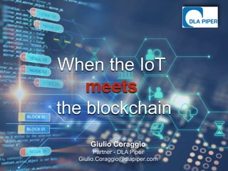 Giulio Coraggio
Partner - DLA Piper
Giulio.Coraggio@dlapiper.com
When the IoT
meets
the blockchain
 