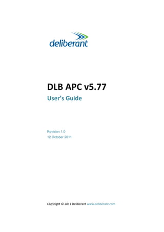 DLB APC v5.77 
User’s Guide 
Revision 1.0 
12 October 2011 
Copyright © 2011 Deliberant www.deliberant.com 
 