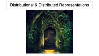 Distributional & Distributed Representations
7
 
