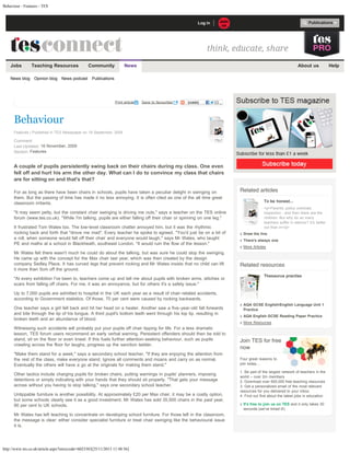 Behaviour - Features - TES

Publications

Log in

Jobs
News blog

Teaching Resources
Opinion blog

News podcast

Community

News

About us

Publications

Print article

Save to favourites

Behaviour
Features | Published in TES Newspaper on 18 September, 2009

Comment:
Last Updated: 16 November, 2009
Section: Features

A couple of pupils persistently swing back on their chairs during my class. One even
fell off and hurt his arm the other day. What can I do to convince my class that chairs
are for sitting on and that's that?
For as long as there have been chairs in schools, pupils have taken a peculiar delight in swinging on
them. But the passing of time has made it no less annoying. It is often cited as one of the all time great
classroom irritants.
"It may seem petty, but the constant chair swinging is driving me nuts," says a teacher on the TES online
forum (www.tes.co.uk). "While I'm talking, pupils are either falling off their chair or spinning on one leg."
It frustrated Tom Wates too. The low-level classroom chatter annoyed him, but it was the rhythmic
rocking back and forth that "drove me mad". Every teacher he spoke to agreed. "You'd just be on a bit of
a roll, when someone would fall off their chair and everyone would laugh," says Mr Wates, who taught
PE and maths at a school in Blackheath, southeast London. "It would ruin the flow of the lesson."
Mr Wates felt there wasn't much he could do about the talking, but was sure he could stop the swinging.
He came up with the concept for the Max chair last year, which was then created by the design
company Sedley Place. It has curved legs that prevent rocking and Mr Wates insists that no child can lift
it more than 5cm off the ground.
"At every exhibition I've been to, teachers come up and tell me about pupils with broken arms, stitches or
scars from falling off chairs. For me, it was an annoyance, but for others it's a safety issue."

Related articles
To be honest...
<p>Parents, policy overload,
inspection - and then there are the
children. But why do so many
teachers suffer in silence? It’s better
out than in</p>
Draw the line
There's always one
More Articles

Related resources
Thesaurus practise

Up to 7,000 pupils are admitted to hospital in the UK each year as a result of chair-related accidents,
according to Government statistics. Of those, 70 per cent were caused by rocking backwards.
One teacher says a girl fell back and hit her head on a heater. Another saw a five-year-old fall forwards
and bite through the tip of his tongue. A third pupil's bottom teeth went through his top lip, resulting in
broken teeth and an abundance of blood.
Witnessing such accidents will probably put your pupils off chair tipping for life. For a less dramatic
lesson, TES forum users recommend an early verbal warning. Persistent offenders should then be told to
stand, sit on the floor or even kneel. If this fuels further attention-seeking behaviour, such as pupils
crawling across the floor for laughs, progress up the sanction ladder.
"Make them stand for a week," says a secondary school teacher. "If they are enjoying the attention from
the rest of the class, make everyone stand. Ignore all comments and moans and carry on as normal.
Eventually the others will have a go at the originals for making them stand."
Other tactics include charging pupils for broken chairs, putting warnings in pupils' planners, imposing
detentions or simply indicating with your hands that they should sit properly. "That gets your message
across without you having to stop talking," says one secondary school teacher.
Untippable furniture is another possibility. At approximately £20 per Max chair, it may be a costly option,
but some schools clearly see it as a good investment. Mr Wates has sold 35,000 chairs in the past year,
90 per cent to UK schools.
Mr Wates has left teaching to concentrate on developing school furniture. For those left in the classroom,
the message is clear: either consider specialist furniture or treat chair swinging like the behavioural issue
it is.

http://www.tes.co.uk/article.aspx?storycode=6023383[25/11/2013 11:48:56]

AQA GCSE English/English Language Unit 1
Practice
AQA English GCSE Reading Paper Practice
More Resources

Join TES for free
now
Four great reasons to
join today...
1. Be part of the largest network of teachers in the
world – over 2m members
2. Download over 600,000 free teaching resources
3. Get a personalized email of the most relevant
resources for you delivered to your inbox.
4. Find out first about the latest jobs in education
It's free to join us on TES and it only takes 30
seconds (we've timed it!)

Help

 