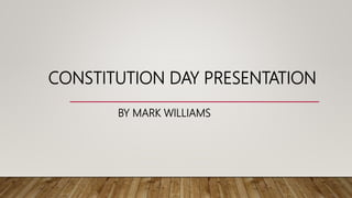 CONSTITUTION DAY PRESENTATION
BY MARK WILLIAMS
 