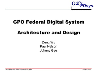 GPO Federal Digital System Architecture and Design Deng Wu Paul Nelson Johnny Gee 