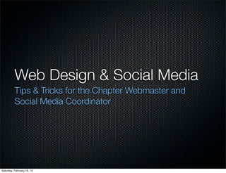 Web Design & Social Media
          Tips & Tricks for the Chapter Webmaster and
          Social Media Coordinator




Saturday, February 16, 13
 