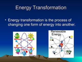 Energy Transformation
Energy Transformation
• Energy transformation is the process of
changing one form of energy into another.
 