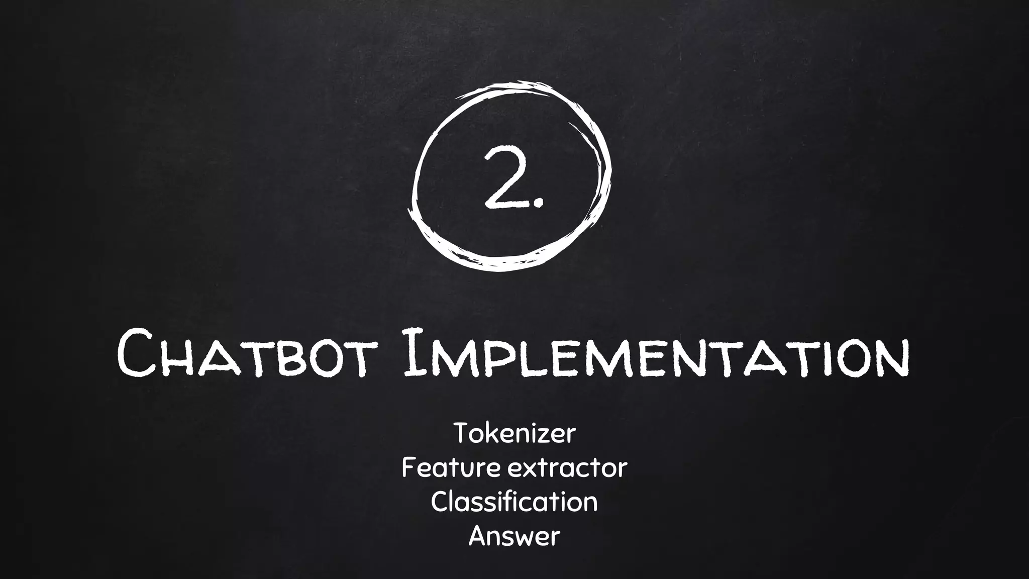2.
Chatbot Implementation
Tokenizer
Feature extractor
Classification
Answer
 