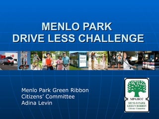MENLO PARK  DRIVE LESS CHALLENGE Menlo Park Green Ribbon Citizens’ Committee Adina Levin 