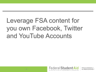 Leverage FSA content for
you own Facebook, Twitter
and YouTube Accounts



      18
 