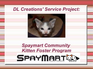 DL Creations' Service Project:

Spaymart Community
Kitten Foster Program

 