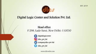 Digital Logic Center and Solution Pvt. Ltd.
Head office
F 298, Lado Sarai, New Delhi-110030
EST. 2019
www.dlcwebs.com
/digitallogiccenter
/dlcs_pvt_ltd
/company/dlcs-pvt-ltd
/dlcs_pvt_ltd
 