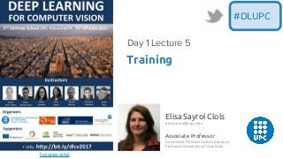 [course site]
Elisa Sayrol Clols
elisa.sayrol@upc.edu
Associate Professor
Universitat Politecnica de Catalunya
Technical University of Catalonia
Training
Day 1 Lecture 5
#DLUPC
 
