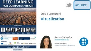 [course site]
Visualization
#DLUPC
Amaia Salvador
amaia.salvador@upc.edu
PhD Candidate
Universitat Politècnica de Catalunya
 