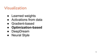 Visualization
● Learned weights
● Activations from data
● Gradient-based
● Optimization-based
● DeepDream
● Neural Style
19
 