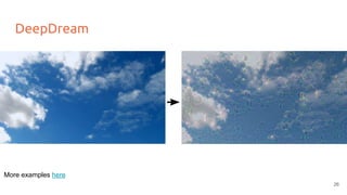 DeepDream
26
More examples here
 