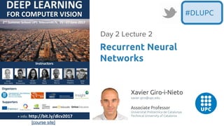[course site]
Xavier Giro-i-Nieto
xavier.giro@upc.edu
Associate Professor
Universitat Politecnica de Catalunya
Technical University of Catalonia
Recurrent Neural
Networks
#DLUPC
 