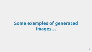 Some examples of generated
images…
13
 