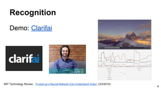 Recognition
Demo: Clarifai
MIT Technology Review : “A start-up’s Neural Network Can Understand Video” (3/2/2015)
4
 