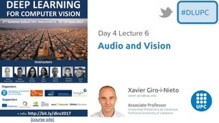 [course site]
Xavier Giro-i-Nieto
xavier.giro@upc.edu
Associate Professor
Universitat Politecnica de Catalunya
Technical University of Catalonia
Audio and Vision
Day 4 Lecture 6
#DLUPC
 