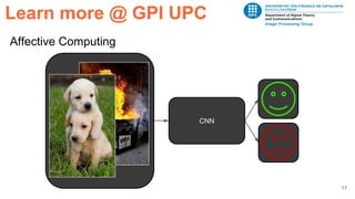 17
Affective Computing
CNN
Learn more @ GPI UPC
 