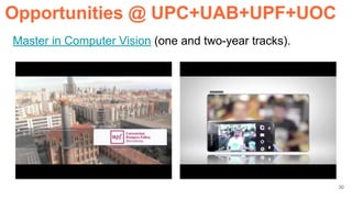 30
Master in Computer Vision (one and two-year tracks).
Opportunities @ UPC+UAB+UPF+UOC
 