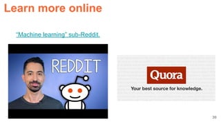 39
Learn more online
“Machine learning” sub-Reddit.
 