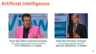 55
Xavier Sala-i-Martin (Columbia University),
“Les conclusions del Fòrum de Davos”
(TV3, 03/02/2016) - in Catalan
Carles Boix (Princeton University),
“La quarta revolució industrial”
(Diari Ara, 08/02/2016) - in Catalan
Artificial intelligence
 