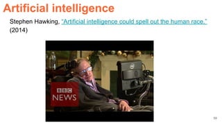 Artificial intelligence
Stephen Hawking, “Artificial intelligence could spell out the human race.”
(2014)
59
 
