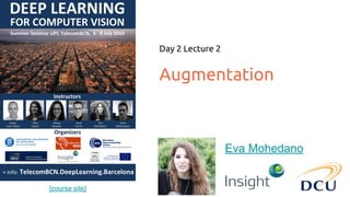 [course site]
Augmentation
Day 2 Lecture 2
Eva Mohedano
 