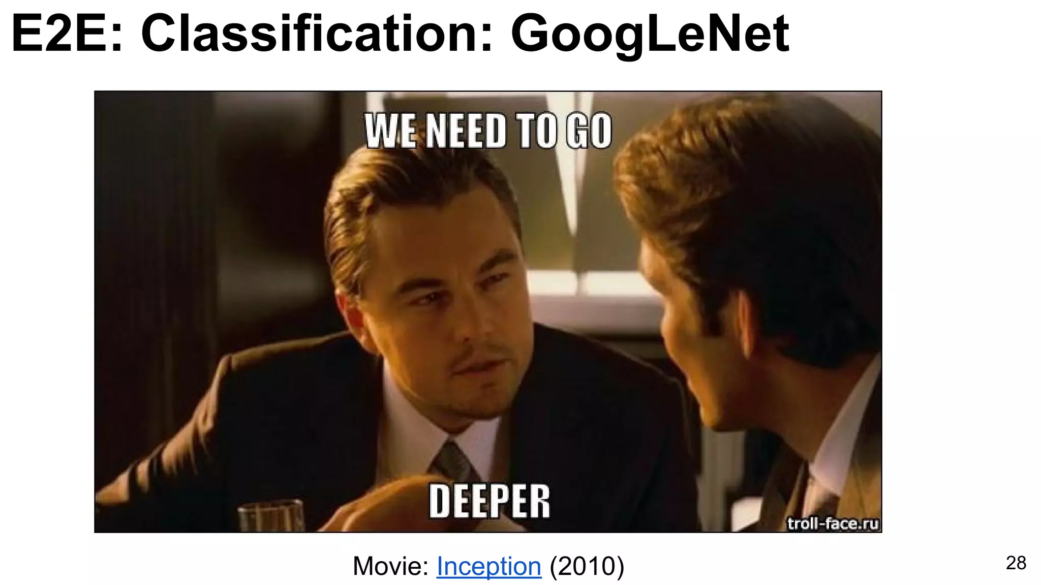 E2E: Classification: GoogLeNet
28Movie: Inception (2010)
 