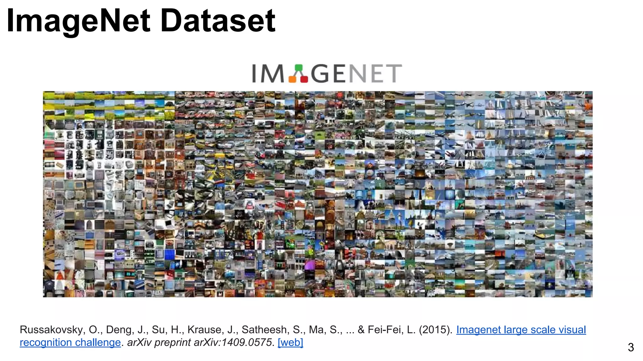 3
Russakovsky, O., Deng, J., Su, H., Krause, J., Satheesh, S., Ma, S., ... & Fei-Fei, L. (2015). Imagenet large scale visual
recognition challenge. arXiv preprint arXiv:1409.0575. [web]
ImageNet Dataset
 