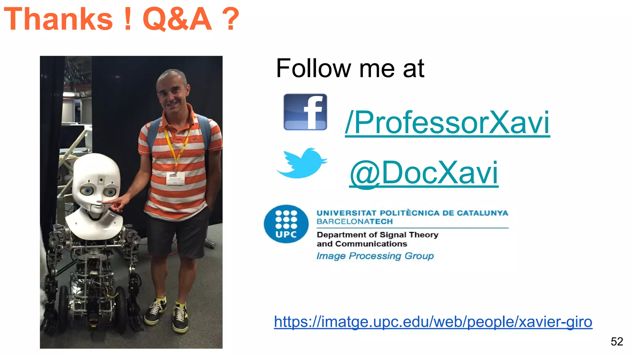 52
Thanks ! Q&A ?
Follow me at
https://imatge.upc.edu/web/people/xavier-giro
@DocXavi
/ProfessorXavi
 