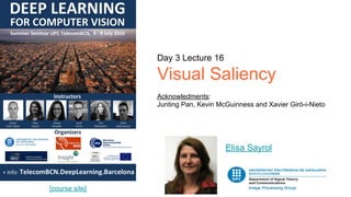 Day 3 Lecture 2
Saliency Prediction
Acknowledments:
Junting Pan, Kevin McGuinness and Xavier Giró-i-Nieto
Elisa Sayrol
[course site]
 