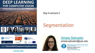 [course site]
Segmentation
Day 4 Lecture 2
Amaia Salvador
amaia.salvador@upc.edu
 
