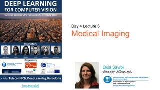 Day 4 Lecture 5
Medical Imaging
Elisa Sayrol
elisa.sayrol@upc.edu
[course site]
 