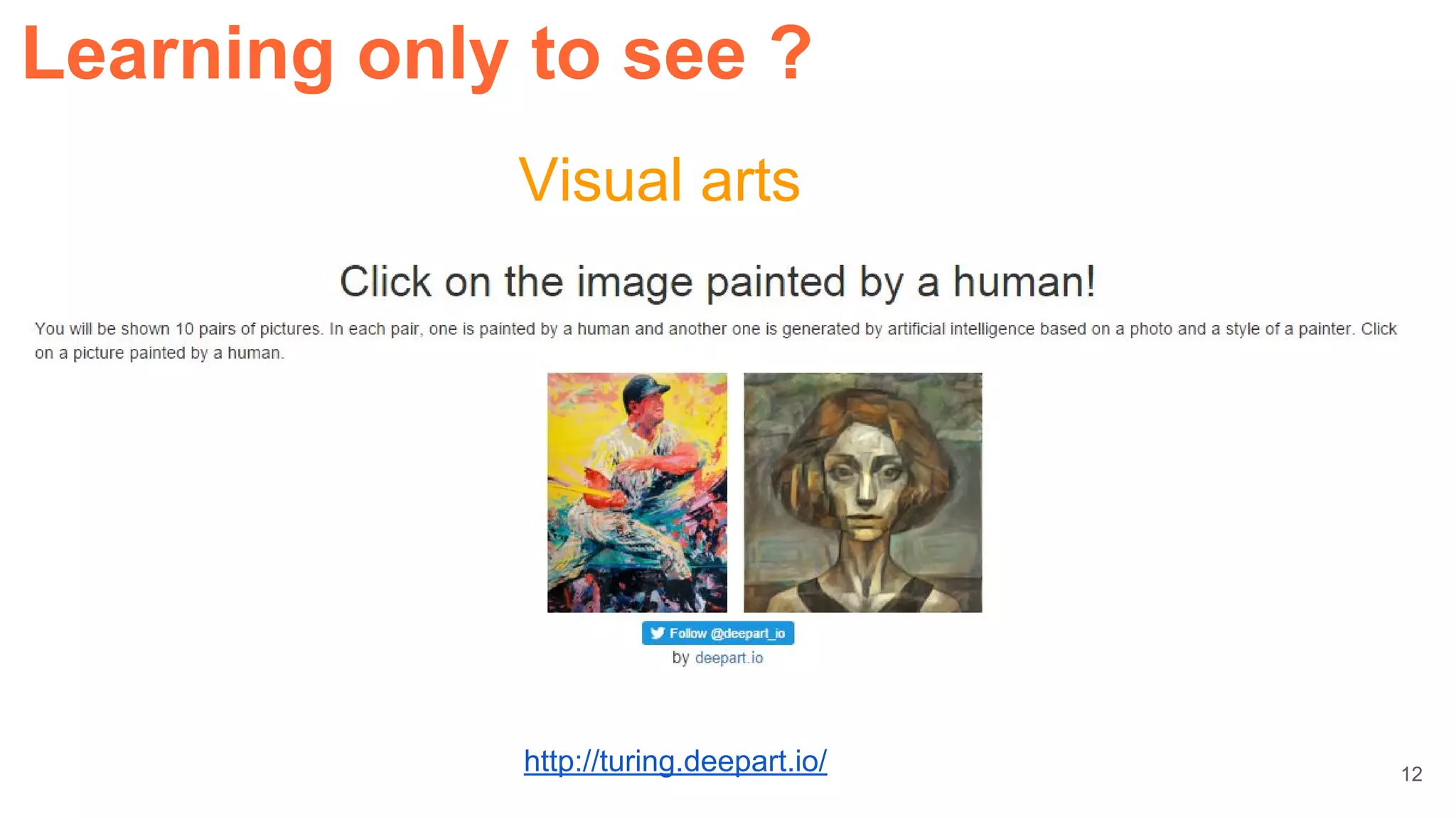 http://turing.deepart.io/
Visual arts
Learning only to see ?
12
 