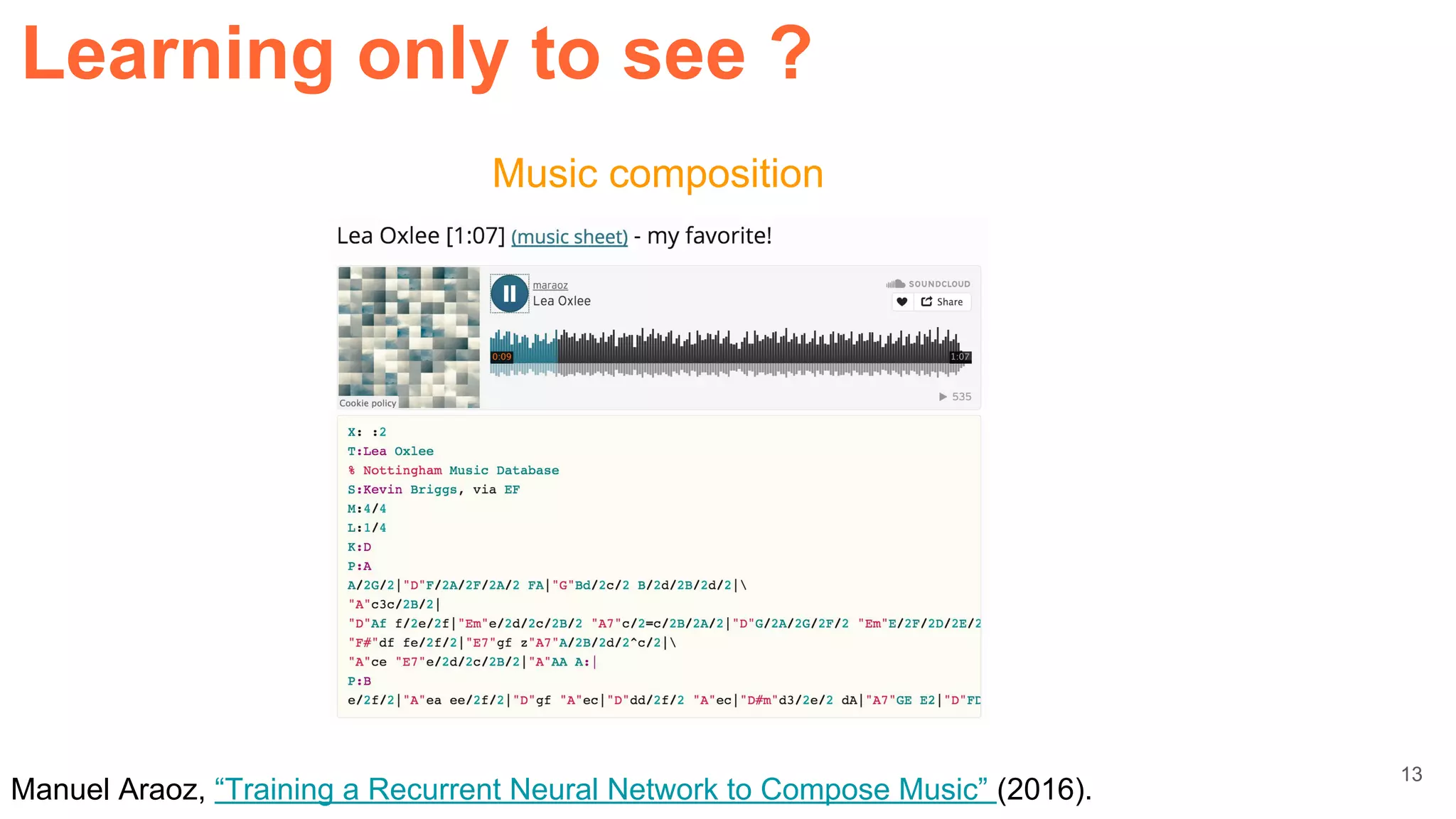 Music composition
Manuel Araoz, “Training a Recurrent Neural Network to Compose Music” (2016).
Learning only to see ?
13
 