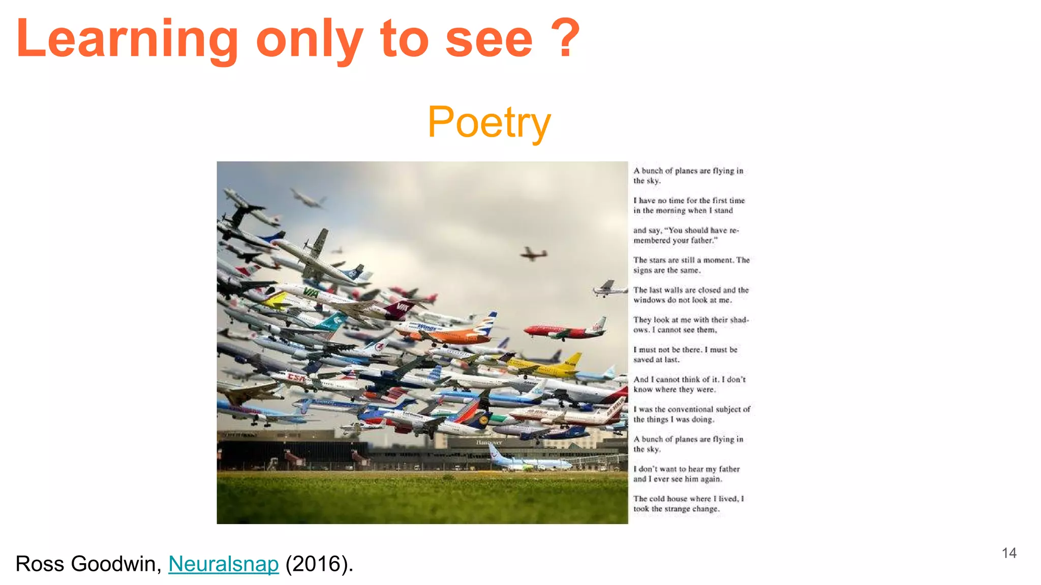 Poetry
Ross Goodwin, Neuralsnap (2016).
Learning only to see ?
14
 