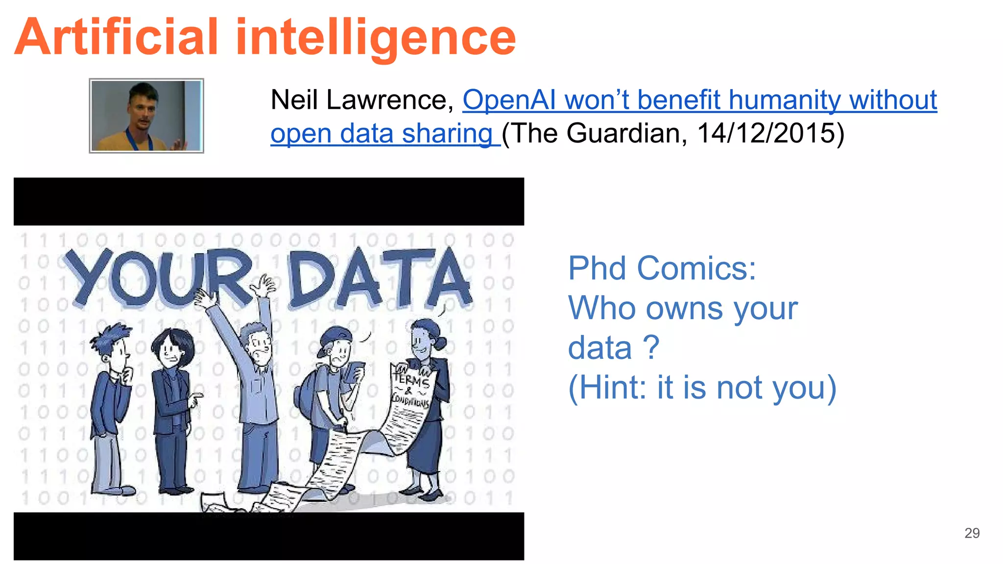 Neil Lawrence, OpenAI won’t benefit humanity without
open data sharing (The Guardian, 14/12/2015)
Phd Comics:
Who owns your
data ?
(Hint: it is not you)
Artificial intelligence
29
 