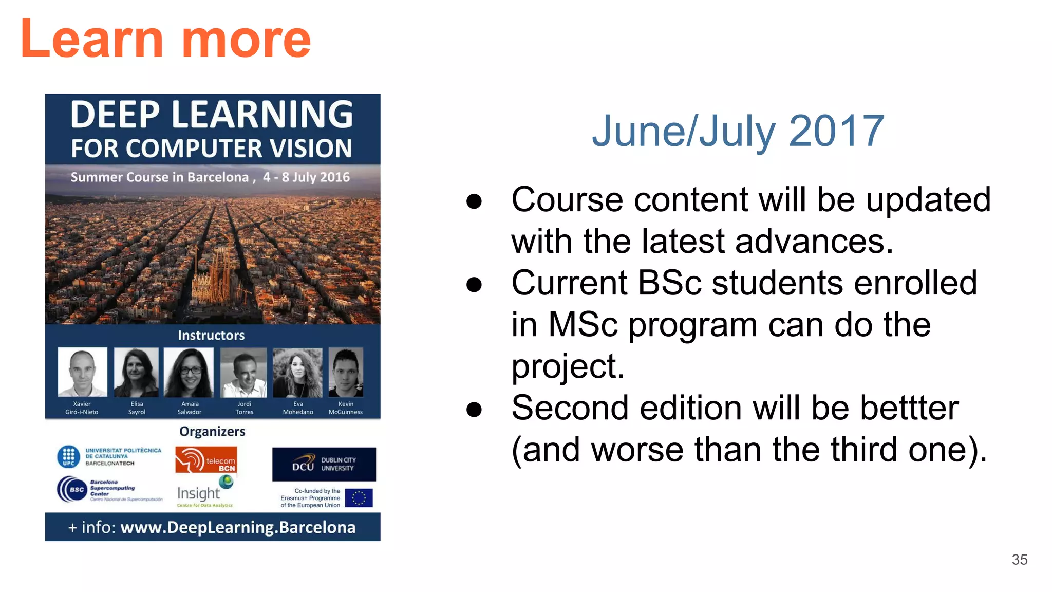 Learn more
June/July 2017
● Course content will be updated
with the latest advances.
● Current BSc students enrolled
in MSc program can do the
project.
● Second edition will be bettter
(and worse than the third one).
35
 