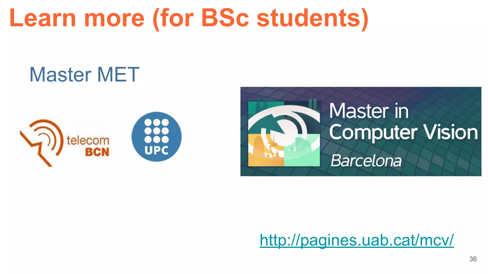 Learn more (for BSc students)
36
http://pagines.uab.cat/mcv/
Master MET
 