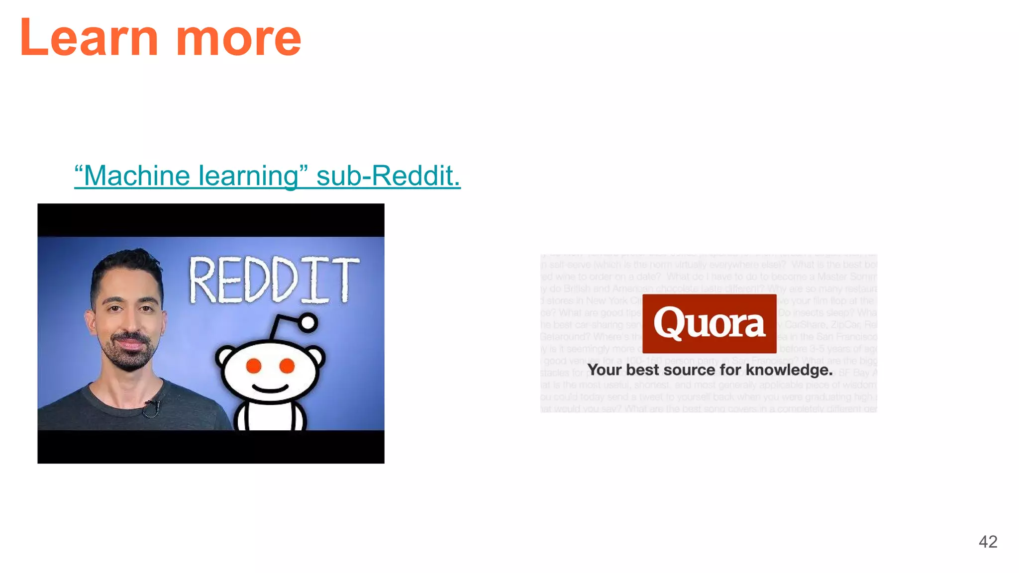 42
Learn more
“Machine learning” sub-Reddit.
 