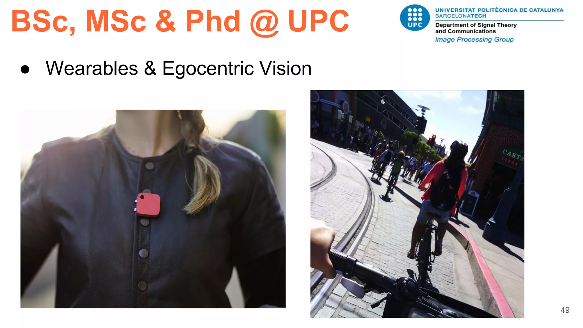 BSc, MSc & Phd @ UPC
49
● Wearables & Egocentric Vision
 