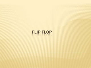 FLIP FLOP
 