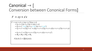 Canonical → [
Conversion between Cononical Forms]
43
𝐹 = 𝑥𝑦 + 𝑥’𝑧 = 𝑥𝑦 + 𝑥′
𝑥𝑦 + 𝑧
→ 𝑦 + 𝑥′
𝑥 + 𝑥′
𝑦 + 𝑧 𝑥 + 𝑧
→ 𝑦 + 𝑥′ + 𝑧𝑧′ 𝑦 + 𝑧 + 𝑥𝑥′ 𝑥 + 𝑧 + 𝑦𝑦′
→ 𝑦 + 𝑥′ + 𝑧′ 𝑦 + 𝑥′ + 𝑧 𝑦 + 𝑧 + 𝑥′ 𝑦 + 𝑧 + 𝑥 𝑥 + 𝑧 + 𝑦′ 𝑥 + 𝑧 + 𝑦
→ 𝑦 + 𝑥′
+ 𝑧′ 𝑦 + 𝑧 + 𝑥′ 𝑦 + 𝑧 + 𝑥 𝑥 + 𝑧 + 𝑦′
= 𝑀0 + 𝑀2 + 𝑀4 + 𝑀5
𝐹 𝐴, 𝐵, 𝐶 = ς(0,2,4,5)
𝐹 = 𝑥𝑦 + 𝑥’𝑧
 
